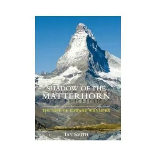 Picture of Shadow of the Matterhorn : The Life of Edward Whymper