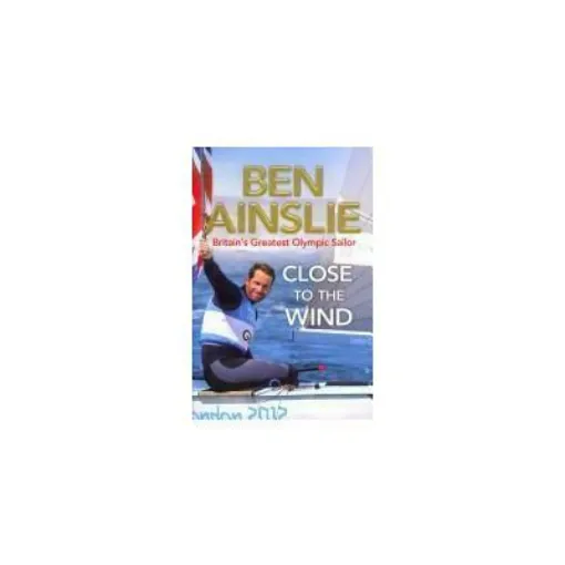 Picture of Ben Ainslie: Close to the Wind : Britain's Greatest Olympic Sailor