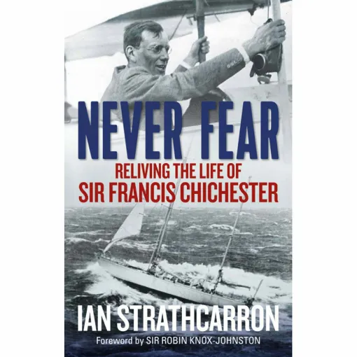 Picture of Never Fear, Reliving The Life Of Sir Frances Chichester